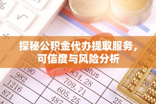 石家庄探秘公积金代办提取服务，可信度与风险分析