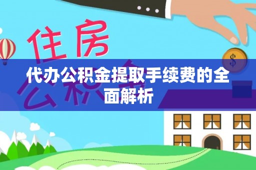 石家庄代办公积金提取手续费的全面解析
