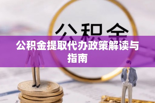 石家庄公积金提取代办政策解读与指南