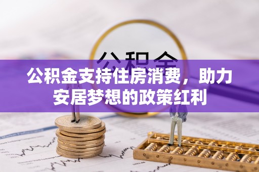 石家庄公积金支持住房消费，助力安居梦想的政策红利