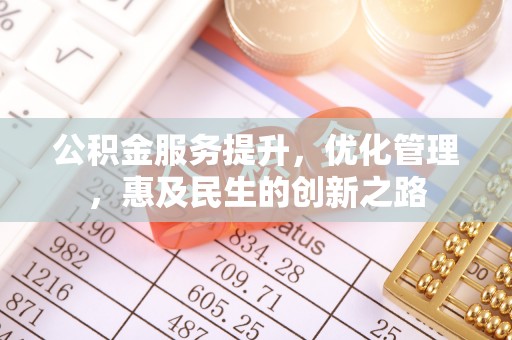 石家庄公积金服务提升，优化管理，惠及民生的创新之路