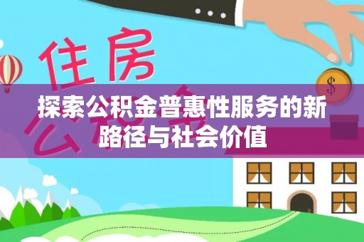 石家庄探索公积金普惠性服务的新路径与社会价值