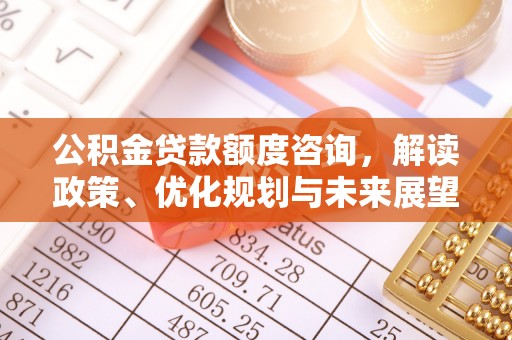 石家庄公积金贷款额度咨询，解读政策、优化规划与未来展望