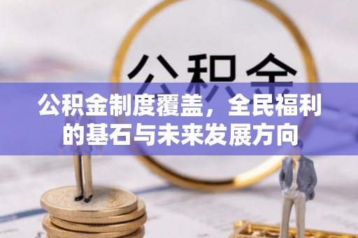 石家庄公积金制度覆盖，全民福利的基石与未来发展方向