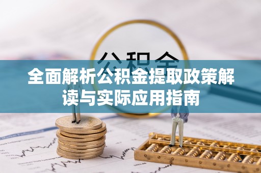 石家庄全面解析公积金提取政策解读与实际应用指南