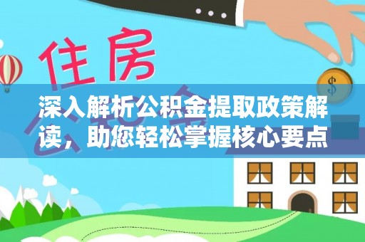 石家庄深入解析公积金提取政策解读，助您轻松掌握核心要点