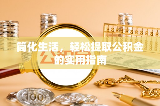 石家庄简化生活，轻松提取公积金的实用指南