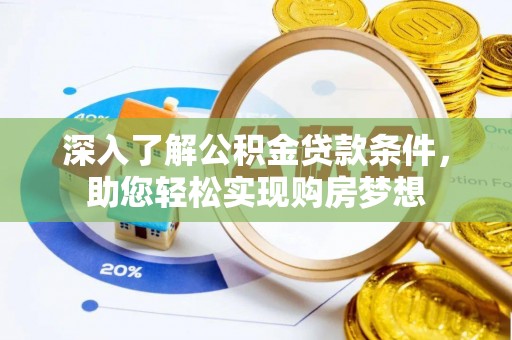 石家庄深入了解公积金贷款条件，助您轻松实现购房梦想