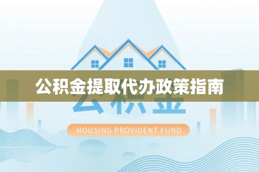 石家庄公积金提取代办政策指南
