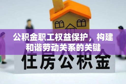 石家庄公积金职工权益保护，构建和谐劳动关系的关键
