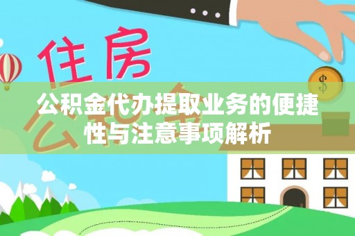 石家庄公积金代办提取业务的便捷性与注意事项解析