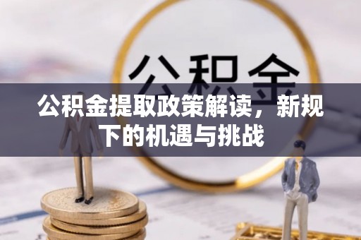 石家庄公积金提取政策解读，新规下的机遇与挑战