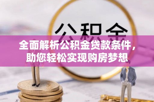 石家庄全面解析公积金贷款条件，助您轻松实现购房梦想