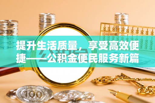 石家庄提升生活质量，享受高效便捷——公积金便民服务新篇章