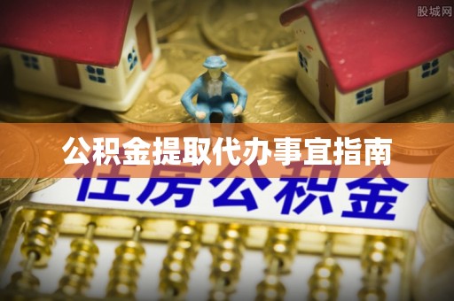 石家庄公积金提取代办事宜指南