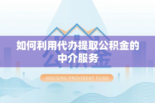 石家庄如何利用代办提取公积金的中介服务