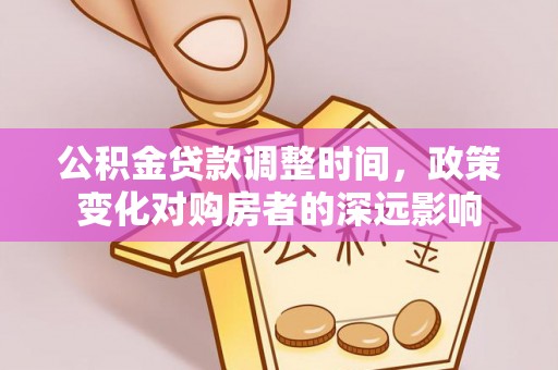 石家庄公积金贷款调整时间，政策变化对购房者的深远影响