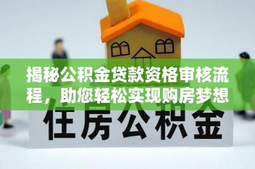 石家庄揭秘公积金贷款资格审核流程，助您轻松实现购房梦想