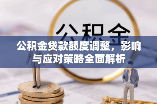 石家庄公积金贷款额度调整，影响与应对策略全面解析