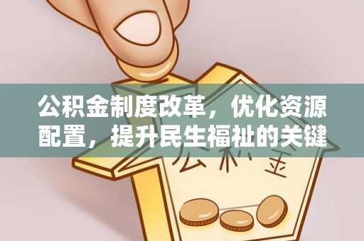 石家庄公积金制度改革，优化资源配置，提升民生福祉的关键一步
