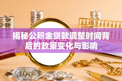 石家庄揭秘公积金贷款调整时间背后的政策变化与影响