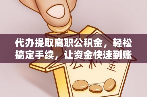 石家庄代办提取离职公积金，轻松搞定手续，让资金快速到账！
