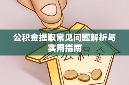 石家庄公积金提取常见问题解析与实用指南