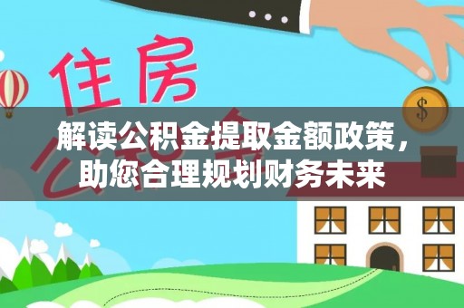 石家庄解读公积金提取金额政策，助您合理规划财务未来