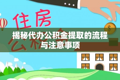石家庄揭秘代办公积金提取的流程与注意事项