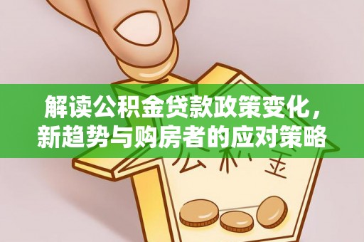石家庄解读公积金贷款政策变化，新趋势与购房者的应对策略