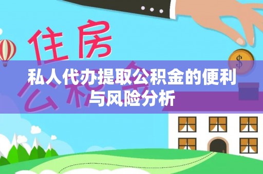 石家庄私人代办提取公积金的便利与风险分析