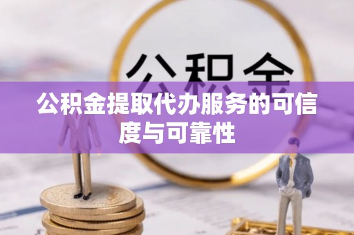 石家庄公积金提取代办服务的可信度与可靠性