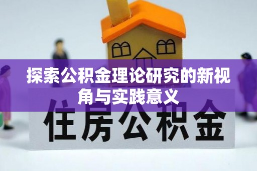 石家庄探索公积金理论研究的新视角与实践意义