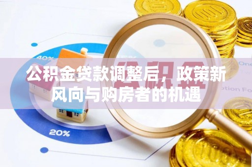 石家庄公积金贷款调整后，政策新风向与购房者的机遇