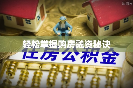 石家庄轻松掌握购房融资秘诀